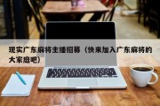 现实广东麻将主播招募（快来加入广东麻将的大家庭吧）