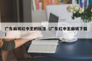广东麻将红中王的玩法（广东红中王麻将下载）