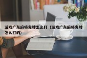 游戏广东麻将鬼牌怎么打（游戏广东麻将鬼牌怎么打的）
