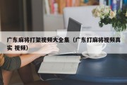 广东麻将打架视频大全集（广东打麻将视频真实 视频）
