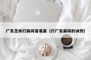 广东怎样打麻将容易赢（打广东麻将的诀窍）