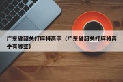 广东省韶关打麻将高手（广东省韶关打麻将高手有哪些）